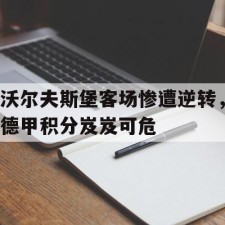 爱游戏体育-沃尔夫斯堡最近几轮比分